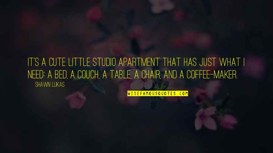 Coffee Maker Quotes By Shawn Lukas: It's a cute little studio apartment that has