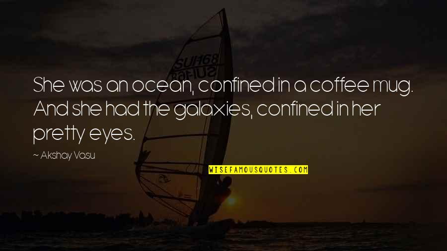 Coffee Mug Love Quotes By Akshay Vasu: She was an ocean, confined in a coffee