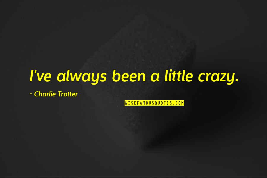 Coffee Mug Movie Quotes By Charlie Trotter: I've always been a little crazy.