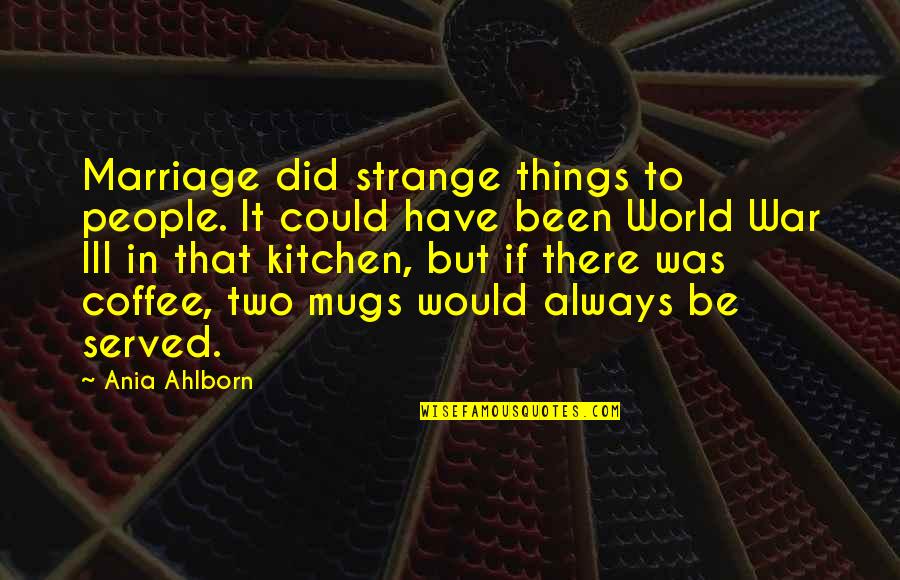 Coffee Mugs Quotes By Ania Ahlborn: Marriage did strange things to people. It could