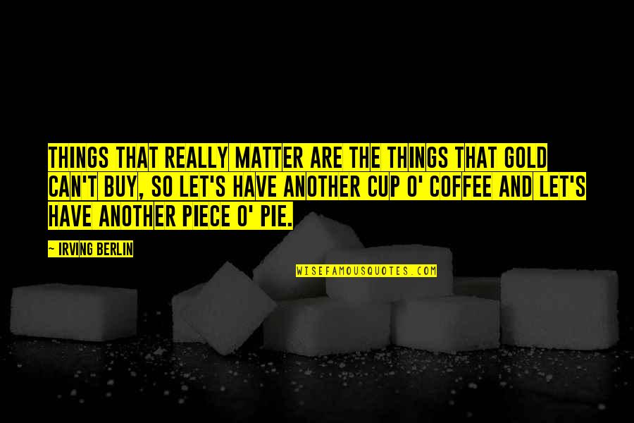 Coffee O'clock Quotes By Irving Berlin: Things that really matter are the things that