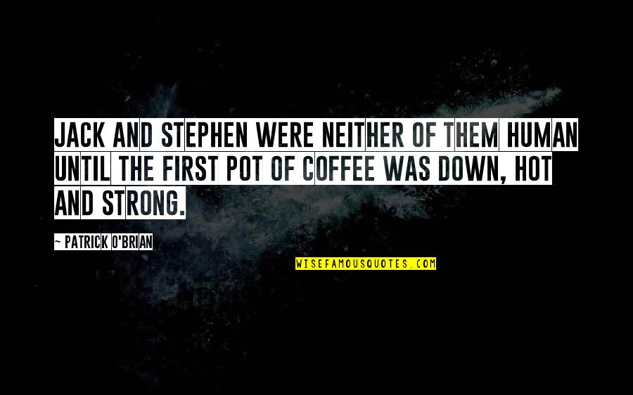 Coffee O'clock Quotes By Patrick O'Brian: Jack and Stephen were neither of them human