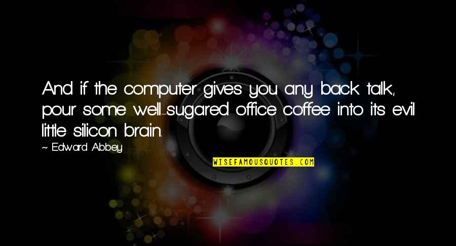 Coffee Office Quotes By Edward Abbey: And if the computer gives you any back