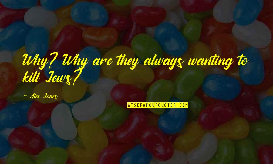 Coffee On A Cold Day Quotes By Alex Jones: Why? Why are they always wanting to kill Coffee On A Cold Day Quotes By Alex Jones: Why? Why are they always wanting to kill
