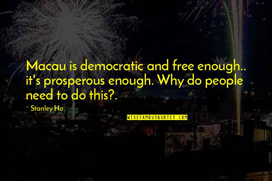 Coffee Optimism Luck Quotes By Stanley Ho: Macau is democratic and free enough.. it's prosperous Coffee Optimism Luck Quotes By Stanley Ho: Macau is democratic and free enough.. it's prosperous