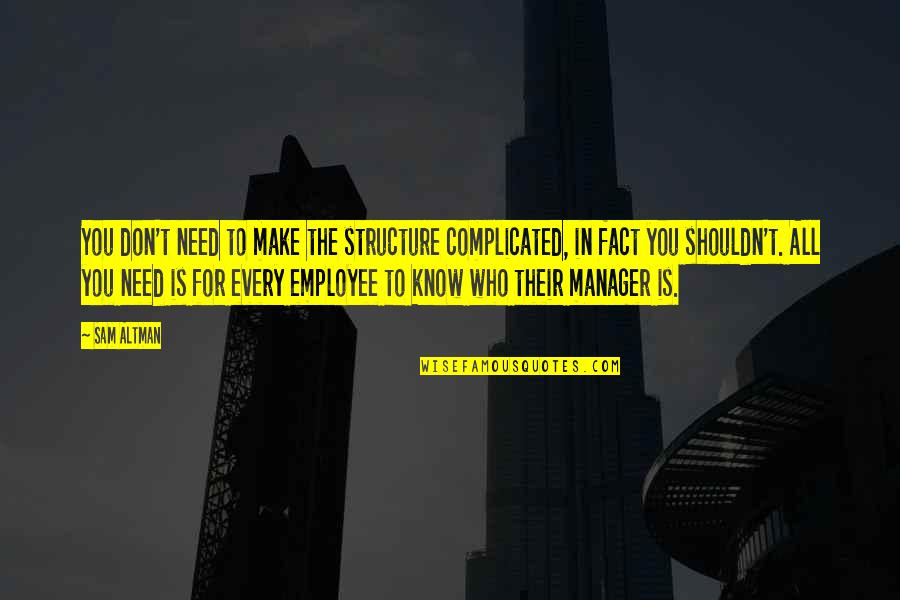 Coffee Self Talk Quotes By Sam Altman: You don't need to make the structure complicated, Coffee Self Talk Quotes By Sam Altman: You don't need to make the structure complicated,