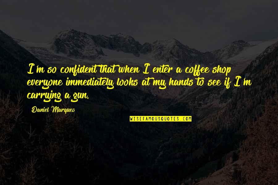 Coffee Shop Quotes By Daniel Marques: I'm so confident that when I enter a
