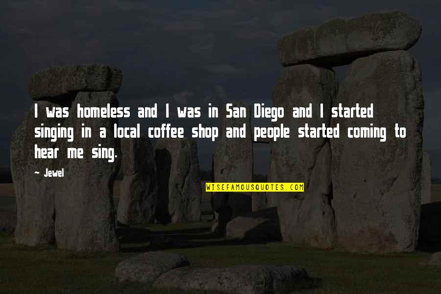 Coffee Shop Quotes By Jewel: I was homeless and I was in San