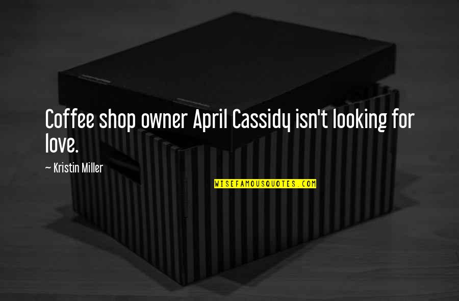 Coffee Shop Quotes By Kristin Miller: Coffee shop owner April Cassidy isn't looking for