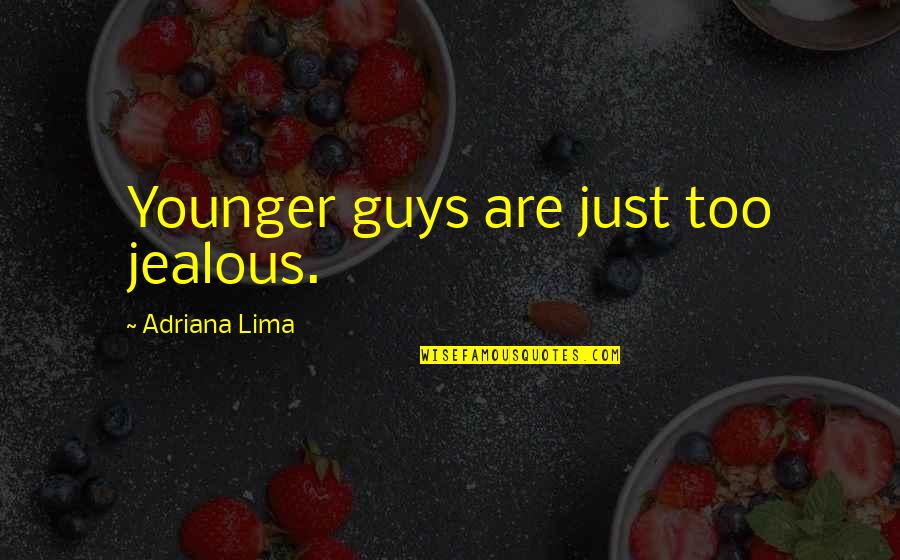 Coffee Shops And Books Quotes By Adriana Lima: Younger guys are just too jealous.