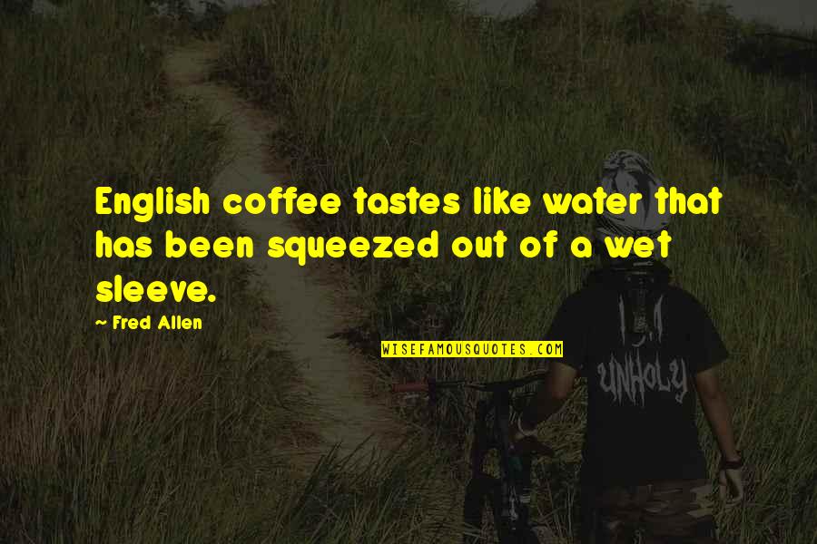 Coffee Sleeve Quotes By Fred Allen: English coffee tastes like water that has been