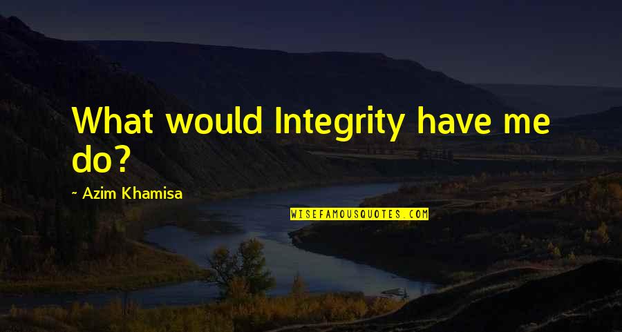 Coffee Snobs Quotes By Azim Khamisa: What would Integrity have me do?