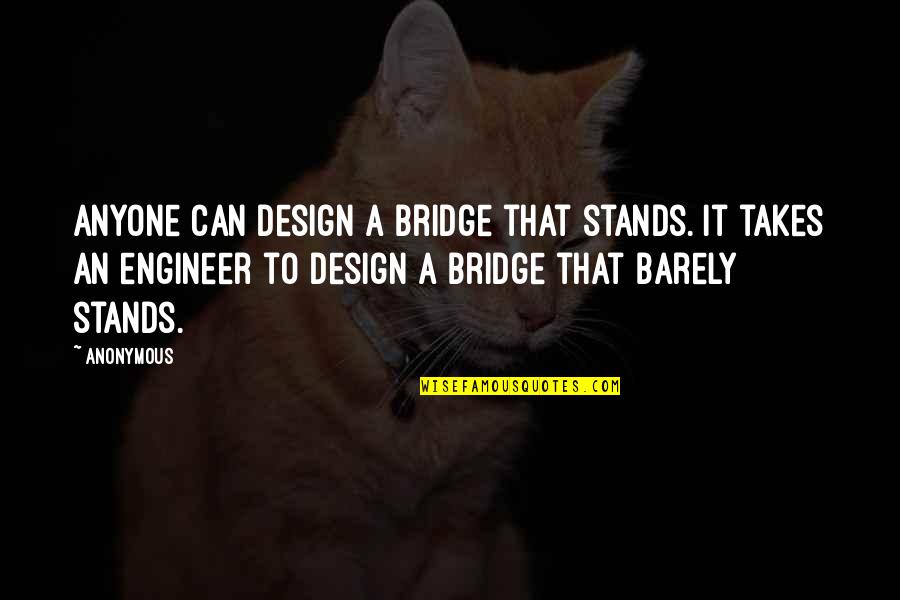 Coffee Stress Reliever Quotes By Anonymous: Anyone can design a bridge that stands. It