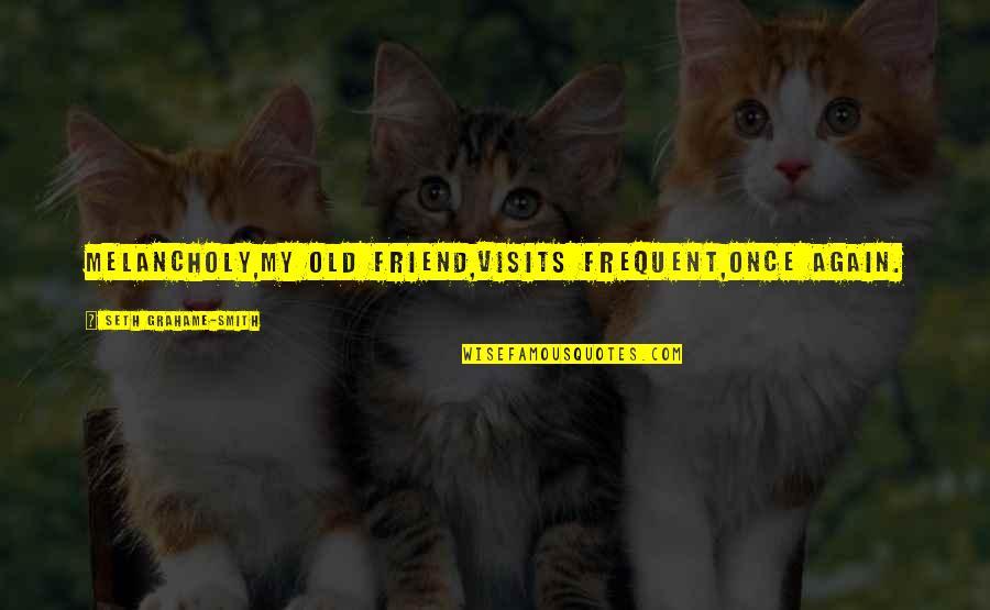 Coffee Table Book Quotes By Seth Grahame-Smith: Melancholy,my old friend,visits frequent,once again. Coffee Table Book Quotes By Seth Grahame-Smith: Melancholy,my old friend,visits frequent,once again.