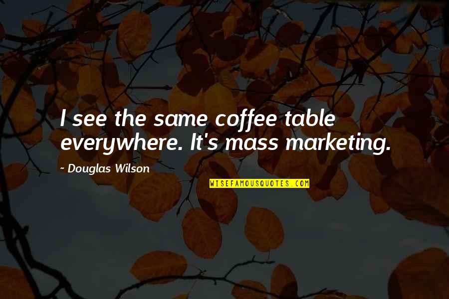 Coffee Table Quotes By Douglas Wilson: I see the same coffee table everywhere. It's