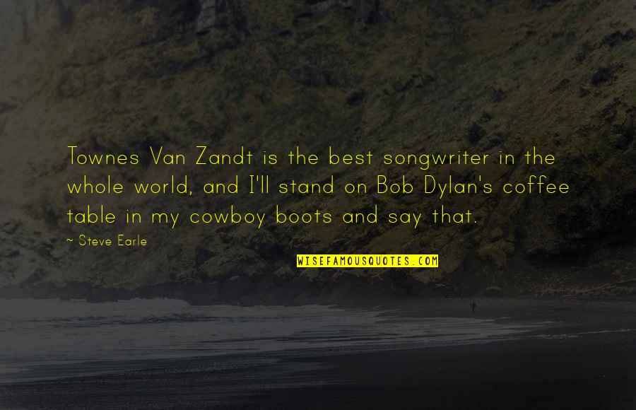 Coffee Table Quotes By Steve Earle: Townes Van Zandt is the best songwriter in