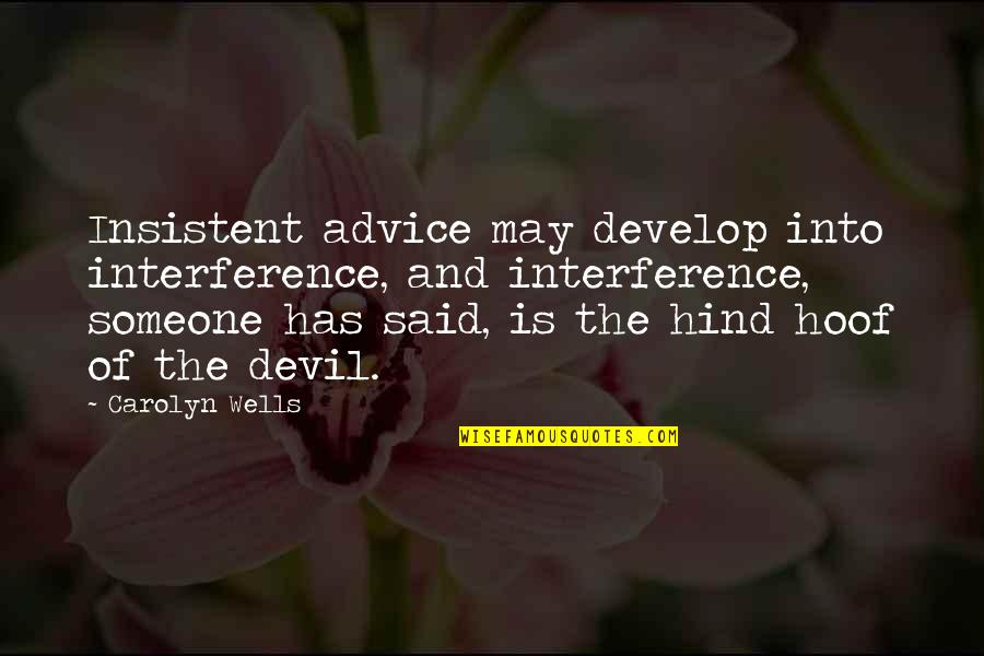 Coffee Time With Love Quotes By Carolyn Wells: Insistent advice may develop into interference, and interference,