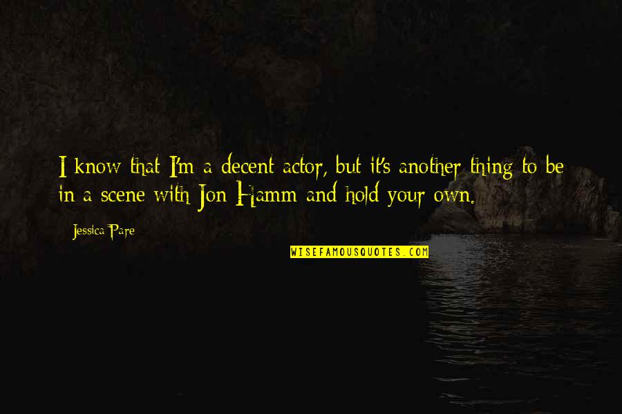 Coffee Time With Love Quotes By Jessica Pare: I know that I'm a decent actor, but