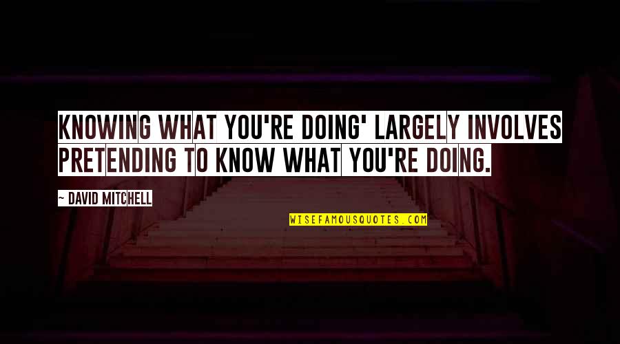 Coffee Tumblr Quotes By David Mitchell: Knowing what you're doing' largely involves pretending to