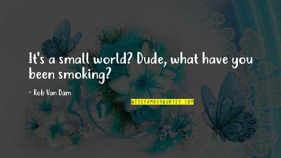 Coffee Tumblr Quotes By Rob Van Dam: It's a small world? Dude, what have you