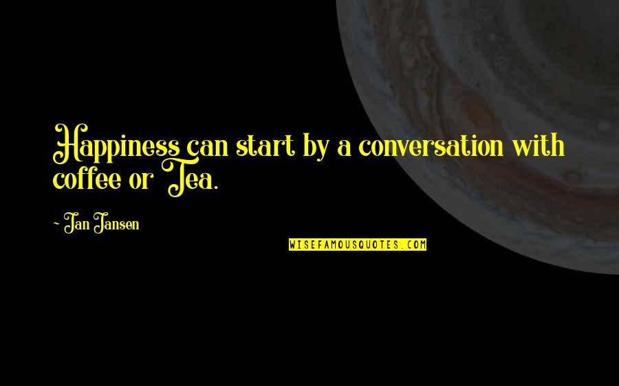 Coffee Vs Tea Quotes By Jan Jansen: Happiness can start by a conversation with coffee