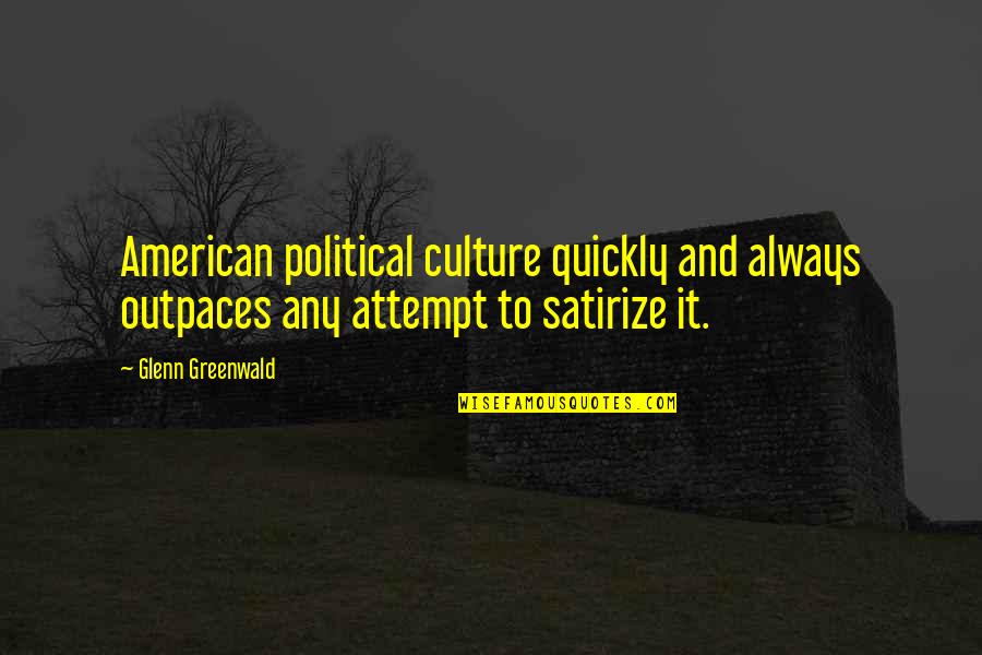 Coffee With Baileys Quotes By Glenn Greenwald: American political culture quickly and always outpaces any Coffee With Baileys Quotes By Glenn Greenwald: American political culture quickly and always outpaces any