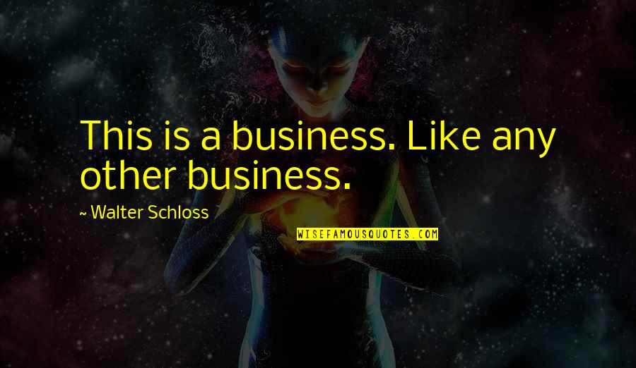 Coffee With Baileys Quotes By Walter Schloss: This is a business. Like any other business. Coffee With Baileys Quotes By Walter Schloss: This is a business. Like any other business.