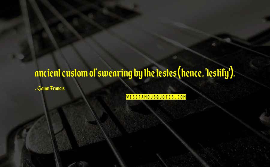 Coffee With My Friend Quotes By Gavin Francis: ancient custom of swearing by the testes (hence,