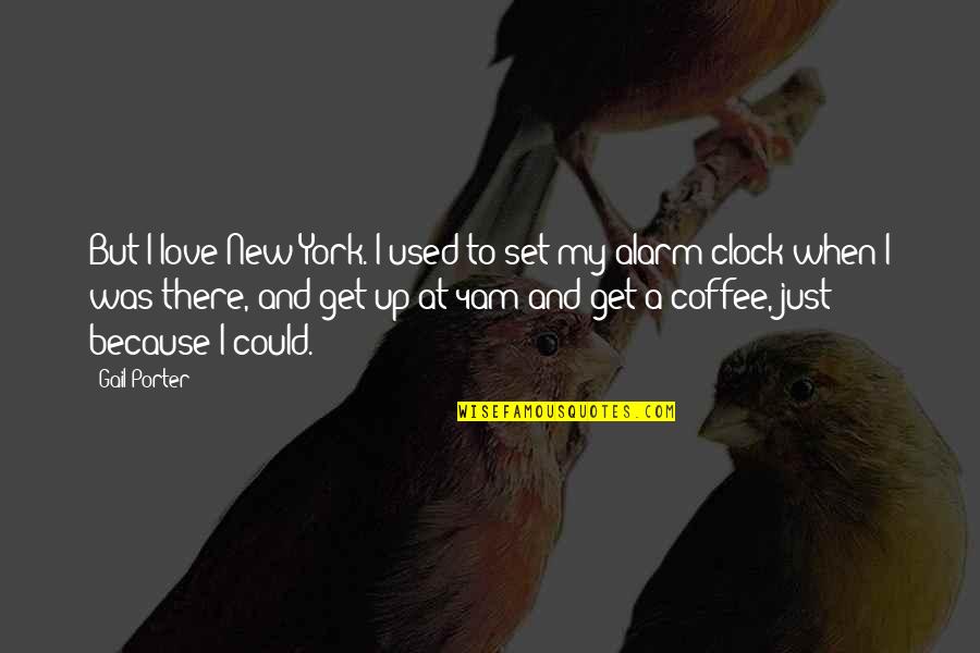 Coffee With Your Love Quotes By Gail Porter: But I love New York. I used to