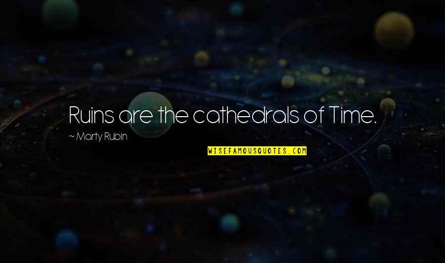 Coffeeberry Quotes By Marty Rubin: Ruins are the cathedrals of Time.