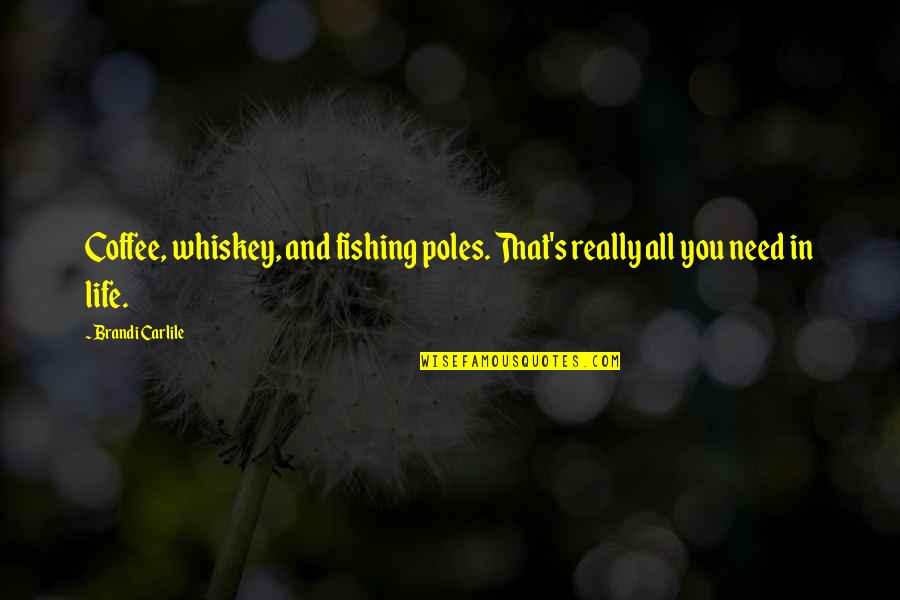 Coffee's Quotes By Brandi Carlile: Coffee, whiskey, and fishing poles. That's really all