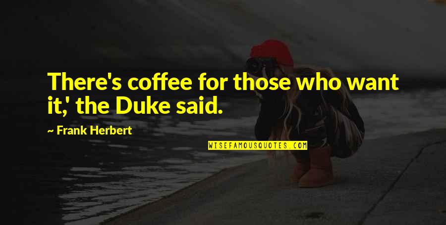 Coffee's Quotes By Frank Herbert: There's coffee for those who want it,' the