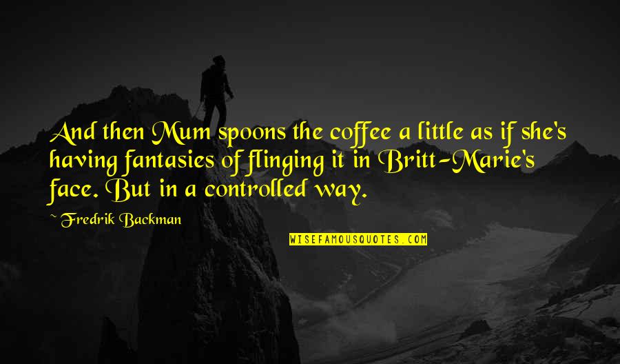 Coffee's Quotes By Fredrik Backman: And then Mum spoons the coffee a little