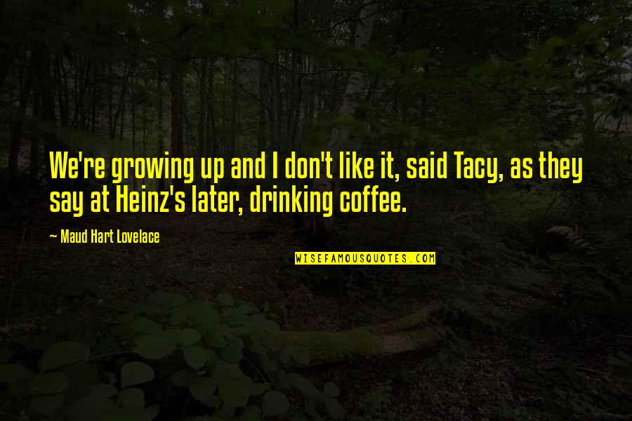 Coffee's Quotes By Maud Hart Lovelace: We're growing up and I don't like it,