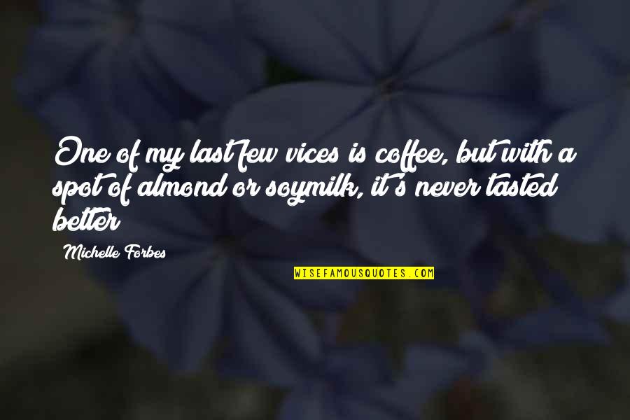 Coffee's Quotes By Michelle Forbes: One of my last few vices is coffee,