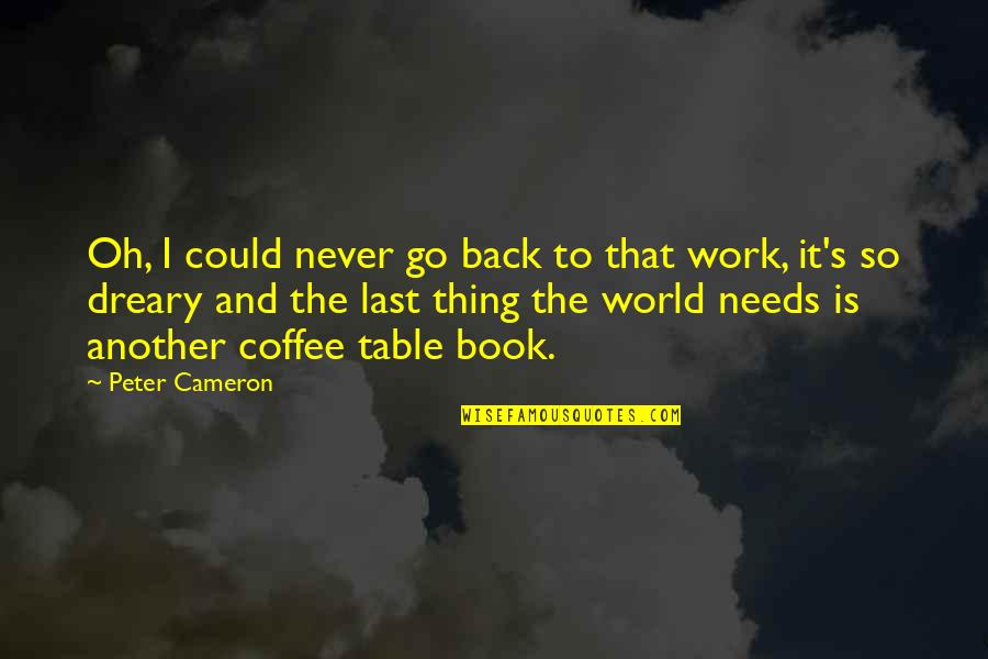 Coffee's Quotes By Peter Cameron: Oh, I could never go back to that