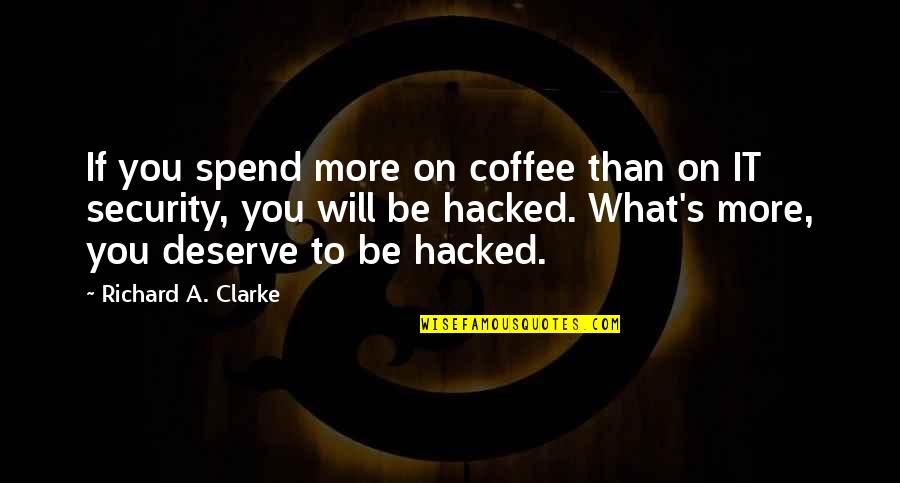 Coffee's Quotes By Richard A. Clarke: If you spend more on coffee than on