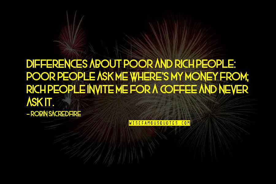 Coffee's Quotes By Robin Sacredfire: Differences about poor and rich people: Poor people