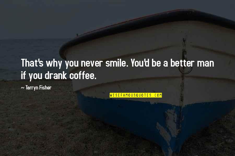 Coffee's Quotes By Tarryn Fisher: That's why you never smile. You'd be a