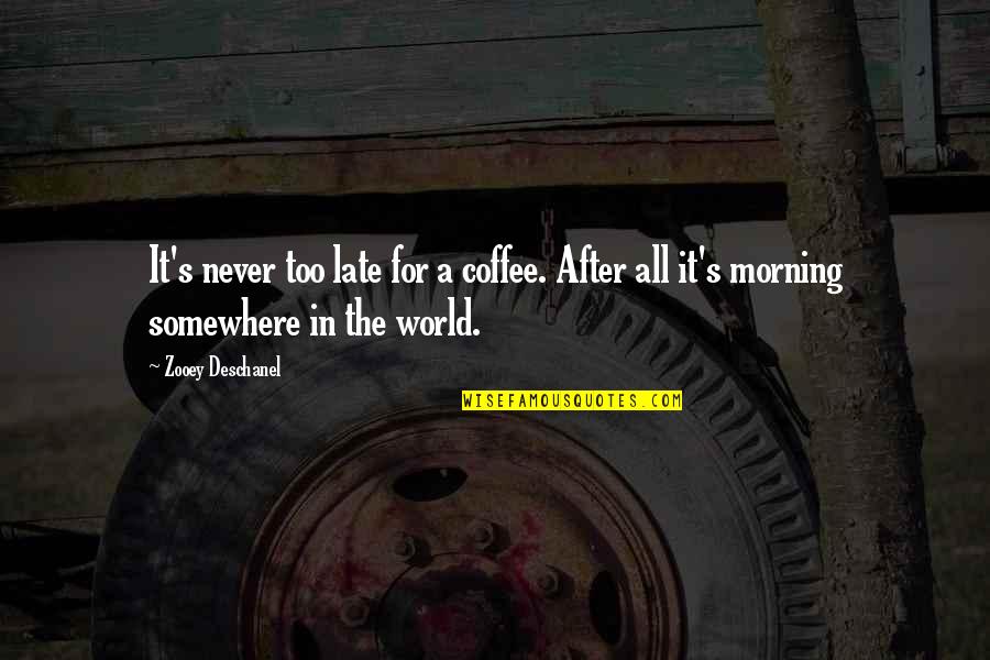 Coffee's Quotes By Zooey Deschanel: It's never too late for a coffee. After