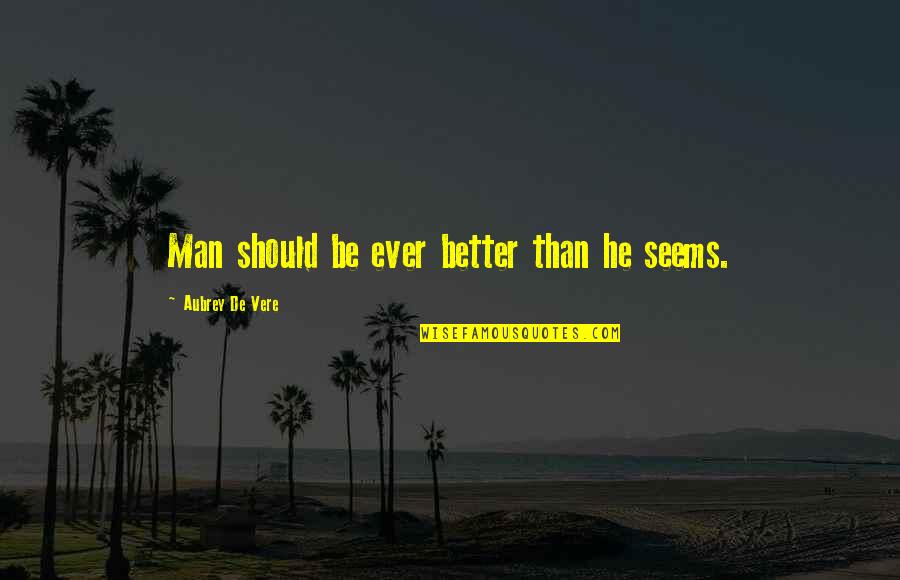 Coffers Quotes By Aubrey De Vere: Man should be ever better than he seems.
