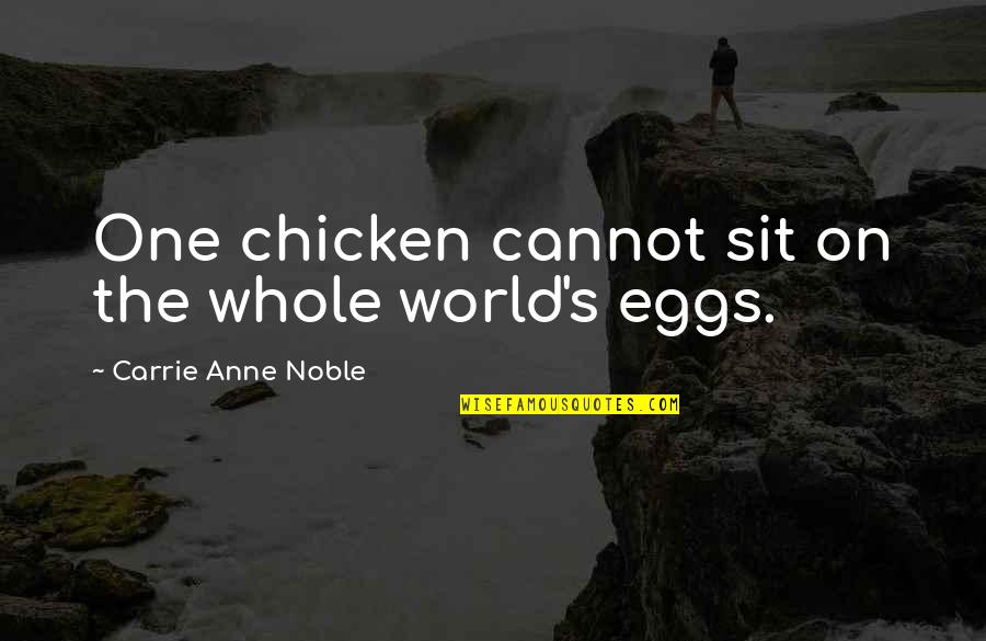 Coffers Quotes By Carrie Anne Noble: One chicken cannot sit on the whole world's