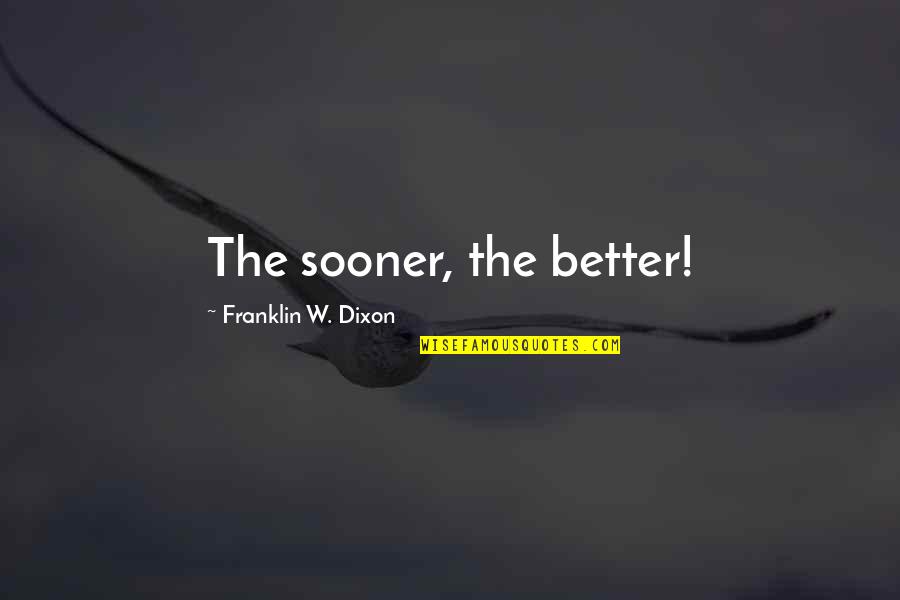 Coffers Quotes By Franklin W. Dixon: The sooner, the better!