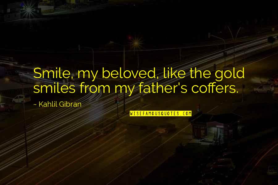 Coffers Quotes By Kahlil Gibran: Smile, my beloved, like the gold smiles from