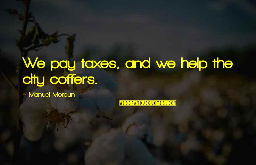 Coffers Quotes By Manuel Moroun: We pay taxes, and we help the city