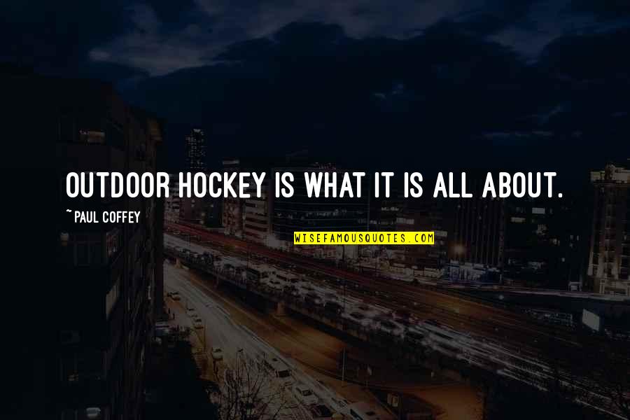 Coffey Quotes By Paul Coffey: Outdoor hockey is what it is all about. Coffey Quotes By Paul Coffey: Outdoor hockey is what it is all about.