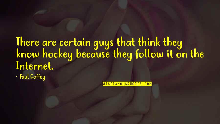 Coffey Quotes By Paul Coffey: There are certain guys that think they know Coffey Quotes By Paul Coffey: There are certain guys that think they know