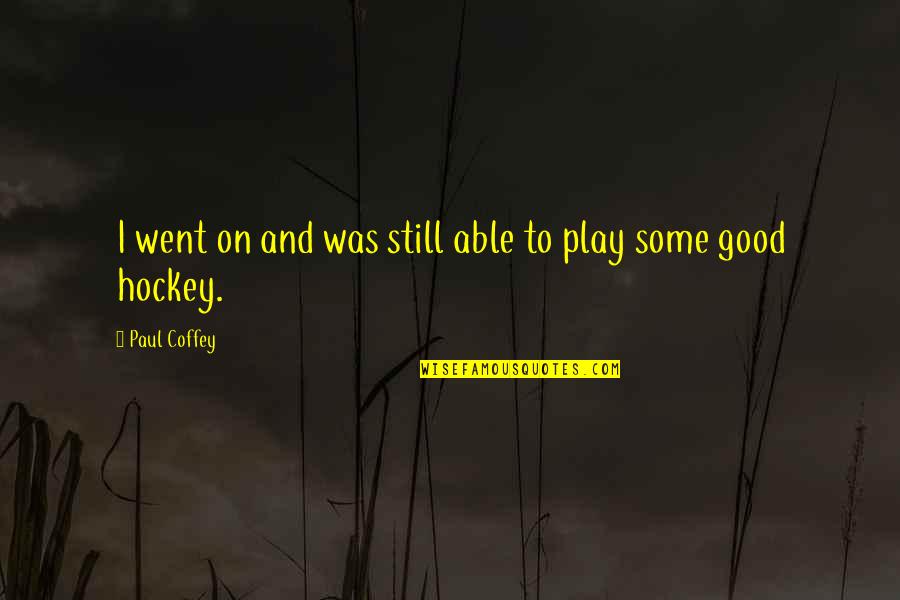 Coffey Quotes By Paul Coffey: I went on and was still able to Coffey Quotes By Paul Coffey: I went on and was still able to