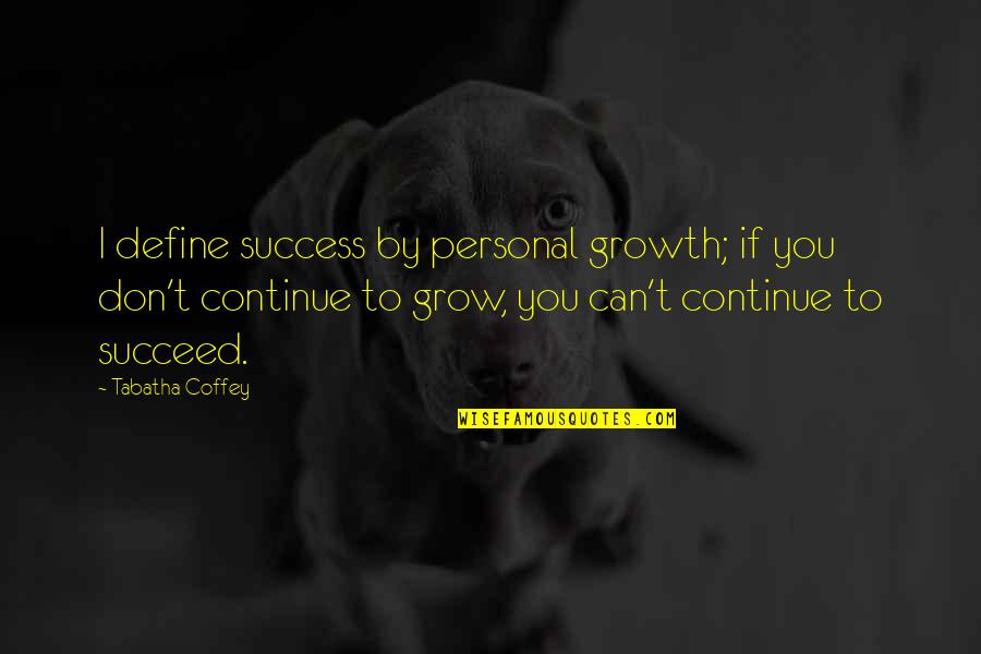 Coffey Quotes By Tabatha Coffey: I define success by personal growth; if you