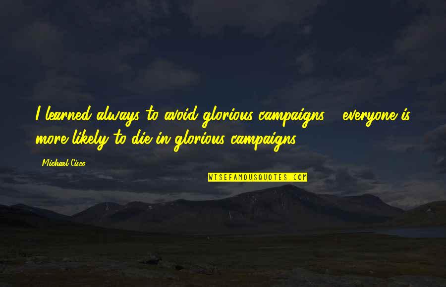 Coffin Like A Spaceship Quotes By Michael Cisco: I learned always to avoid glorious campaigns - Coffin Like A Spaceship Quotes By Michael Cisco: I learned always to avoid glorious campaigns -